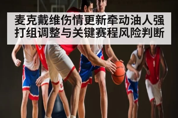 麦克戴维伤情更新牵动油人强打组调整与关键赛程风险判断 - LCK
